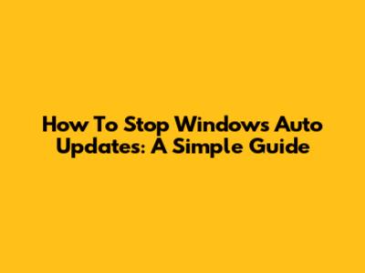 How To Stop Windows Auto Updates: A Simple Guide