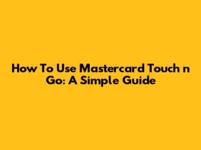 How To Use Mastercard Touch 'n Go: A Simple Guide