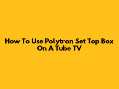 How To Use Polytron Set Top Box On A Tube TV
