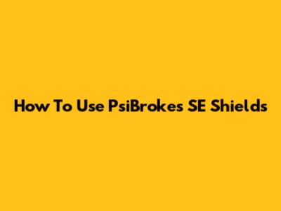 How To Use PsiBroke's SE Shields