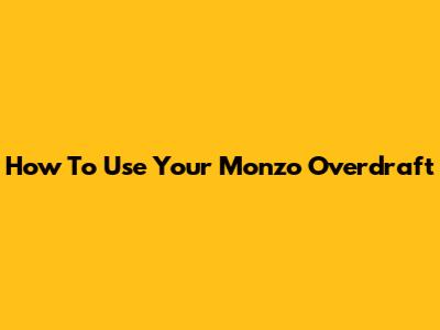 How To Use Your Monzo Overdraft