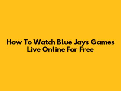 How To Watch Blue Jays Games Live Online For Free