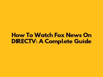 How To Watch Fox News On DIRECTV: A Complete Guide