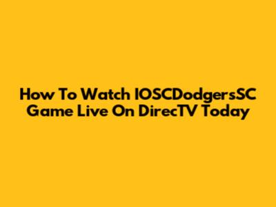 How To Watch IOSCDodgersSC Game Live On DirecTV Today