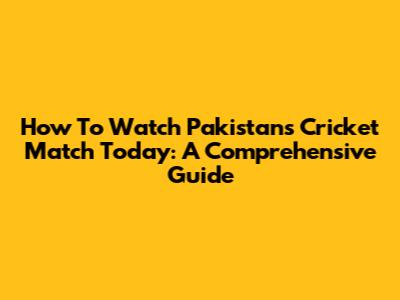 How To Watch Pakistan's Cricket Match Today: A Comprehensive Guide