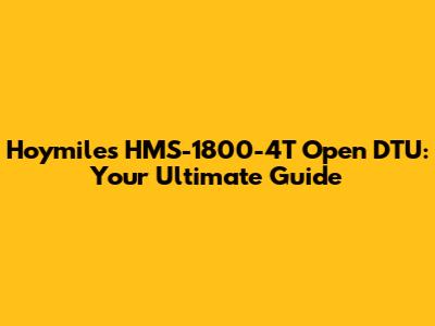 Hoymiles HMS-1800-4T Open DTU: Your Ultimate Guide