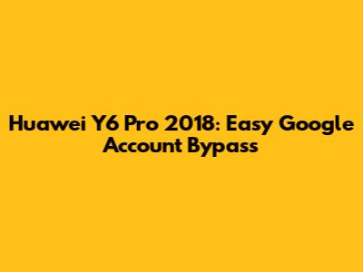Huawei Y6 Pro 2018: Easy Google Account Bypass