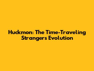 Huckmon: The Time-Traveling Stranger's Evolution