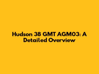 Hudson 38 GMT AGM03: A Detailed Overview