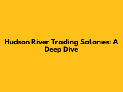 Hudson River Trading Salaries: A Deep Dive