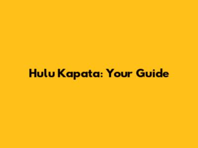 Hulu Kapata: Your Guide
