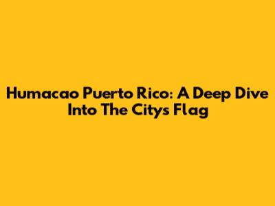 Humacao Puerto Rico: A Deep Dive Into The City's Flag