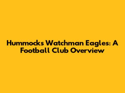 Hummocks Watchman Eagles: A Football Club Overview