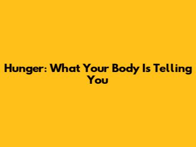 Hunger: What Your Body Is Telling You