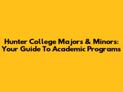 Hunter College Majors & Minors: Your Guide To Academic Programs