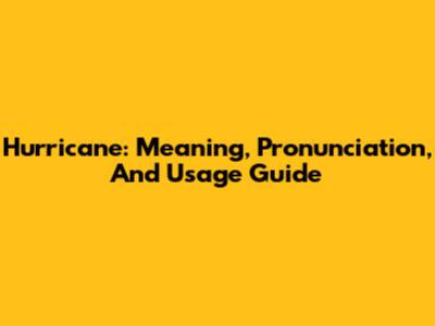 Hurricane: Meaning, Pronunciation, And Usage Guide