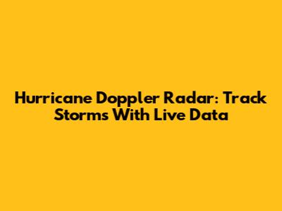 Hurricane Doppler Radar: Track Storms With Live Data