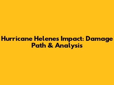 Hurricane Helene's Impact: Damage Path & Analysis