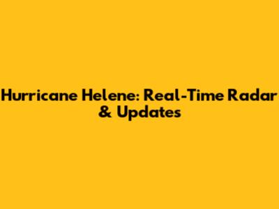 Hurricane Helene: Real-Time Radar & Updates