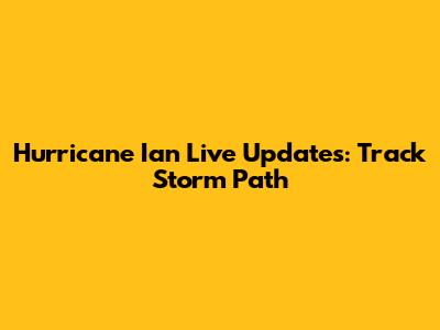Hurricane Ian Live Updates: Track Storm Path