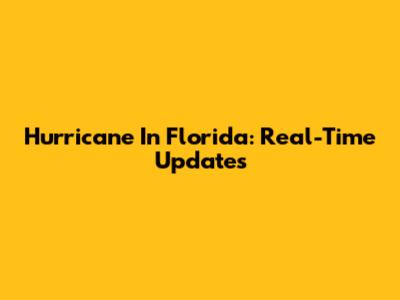 Hurricane In Florida: Real-Time Updates