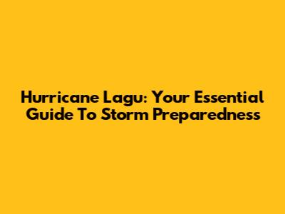 Hurricane Lagu: Your Essential Guide To Storm Preparedness