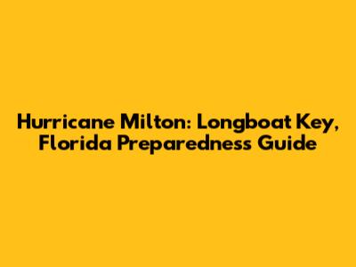 Hurricane Milton: Longboat Key, Florida Preparedness Guide