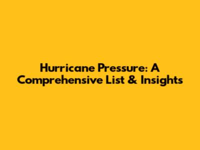 Hurricane Pressure: A Comprehensive List & Insights