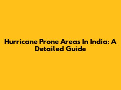 Hurricane Prone Areas In India: A Detailed Guide