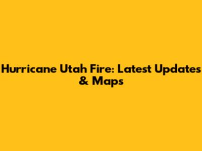 Hurricane Utah Fire: Latest Updates & Maps