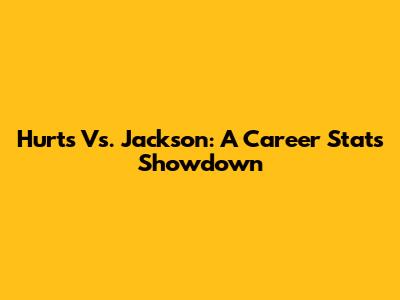 Hurts Vs. Jackson: A Career Stats Showdown