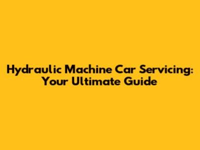 Hydraulic Machine Car Servicing: Your Ultimate Guide