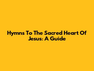 Hymns To The Sacred Heart Of Jesus: A Guide