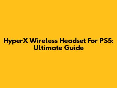 HyperX Wireless Headset For PS5: Ultimate Guide