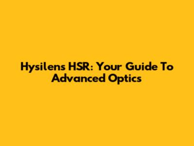 Hysilens HSR: Your Guide To Advanced Optics