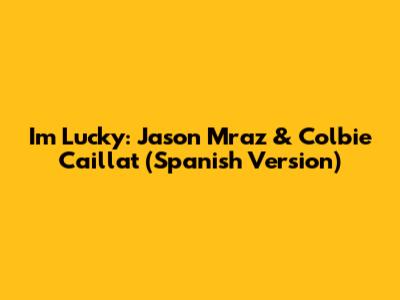 I'm Lucky: Jason Mraz & Colbie Caillat (Spanish Version)