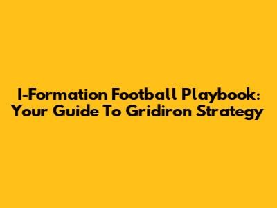 I-Formation Football Playbook: Your Guide To Gridiron Strategy