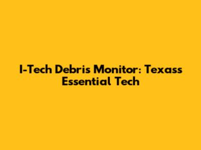 I-Tech Debris Monitor: Texas's Essential Tech
