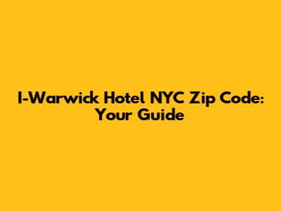 I-Warwick Hotel NYC Zip Code: Your Guide