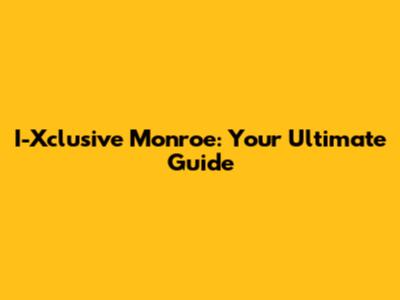 I-Xclusive Monroe: Your Ultimate Guide