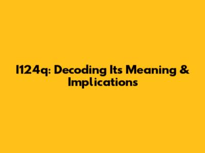 I124q: Decoding Its Meaning & Implications
