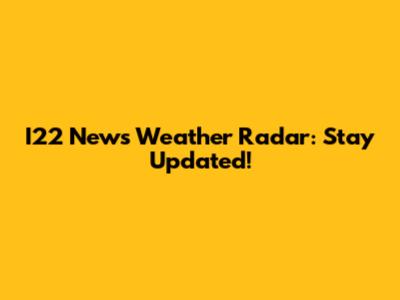 I22 News Weather Radar: Stay Updated!