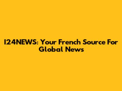 I24NEWS: Your French Source For Global News