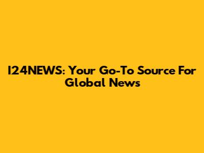 I24NEWS: Your Go-To Source For Global News