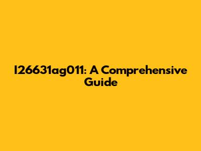 I26631ag011: A Comprehensive Guide