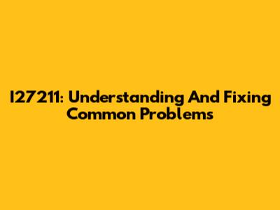 I27211: Understanding And Fixing Common Problems