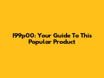 I99p00: Your Guide To This Popular Product