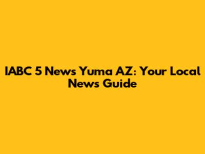 IABC 5 News Yuma AZ: Your Local News Guide