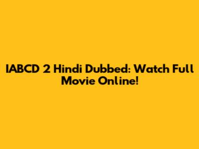 IABCD 2 Hindi Dubbed: Watch Full Movie Online!