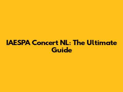 IAESPA Concert NL: The Ultimate Guide